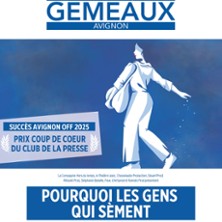 Pourquoi les Gens Qui S&egrave;ment - Th&eacute;&acirc;tre des G&eacute;meaux Avignon
