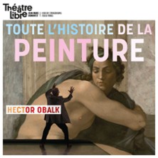 Toute L'Histoire de la Peinture en Moins de Deux Heures - Hector Obalck - Théâtre Libre - Paris