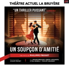 Un Soup&ccedil;on d'Amiti&eacute; - Th&eacute;&acirc;tre Actuel - La Bruy&egrave;re, Paris
