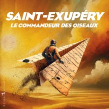 Saint-Exup&eacute;ry, le Commandeur des Oiseaux - Th&eacute;&acirc;tre La Bruy&egrave;re, Paris