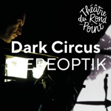 Dark Circus - STEREOPTIK - Théâtre du Rond-Point, Paris
