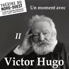 Un Moment avec Victor Hugo - II - Th&eacute;&acirc;tre du Nord-Ouest, Paris