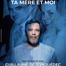 Ta Mère et Moi - De et avec Guillaume de Tonquédec - Théâtre de Paris - Salle Réjane, Paris