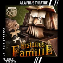 Histoires de Famille - A La Folie Th&eacute;&acirc;tre - Paris