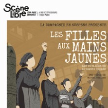 Les Filles Aux Mains Jaunes - Les Oubli&eacute;es de la Grande Guerre - La Sc&egrave;ne Libre, Paris